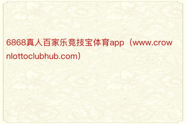 6868真人百家乐竞技宝体育app（www.crownlottoclubhub.com）